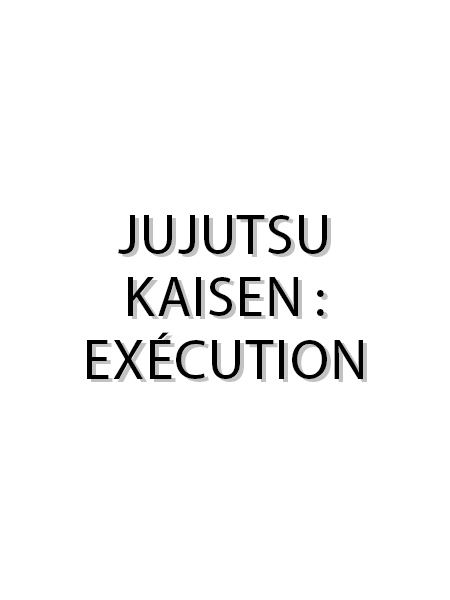 Jujutsu Kaisen : Exécution