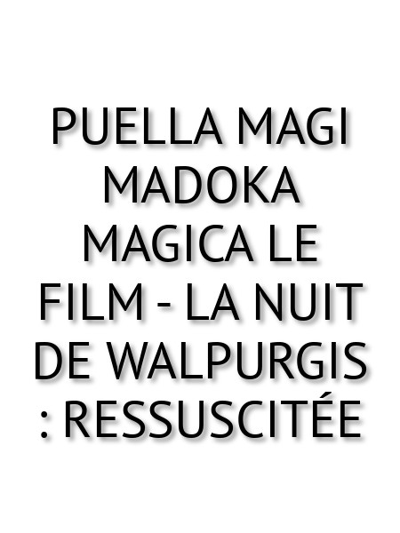 Puella Magi Madoka Magica le film - La nuit de Walpurgis : Ressuscitée