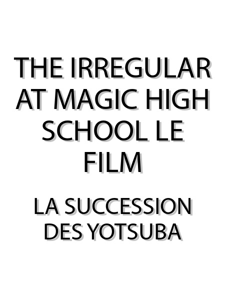 The Irregular at Magic High School le film - La succession des Yotsuba